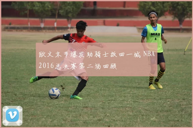 欧文末节爆发助骑士扳回一城 NBA2016总决赛第二场回顾