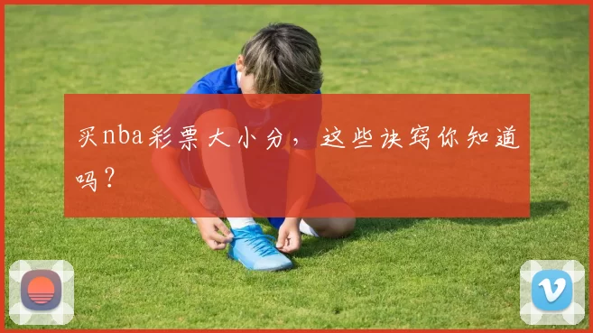 买nba彩票大小分，这些诀窍你知道吗？