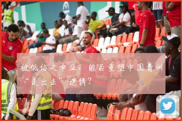 被低估之中亚，能否重塑中国青训“走出去”逻辑？